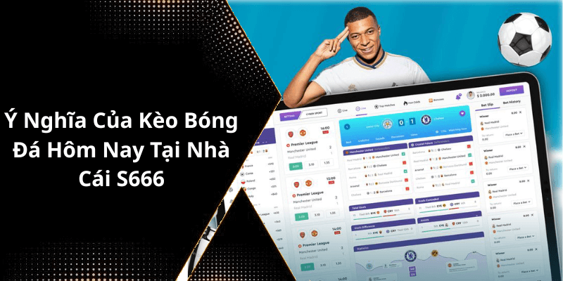 Ý Nghĩa Của Kèo Bóng Đá Hôm Nay Tại Nhà Cái S666
